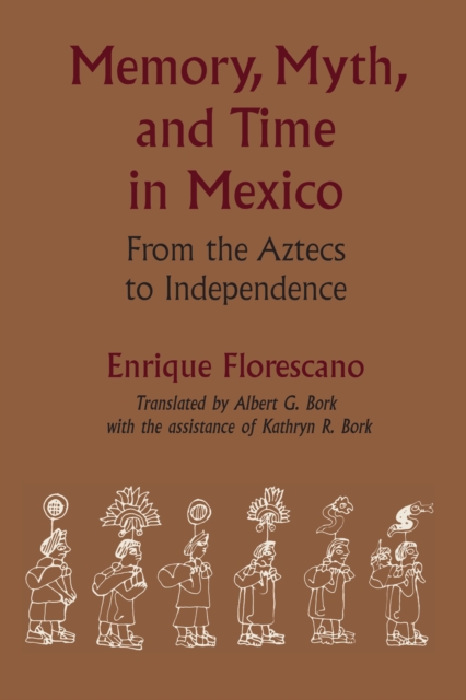 Memory, Myth, and Time in Mexico : From the Aztecs to Independence, Paperback / softback Book