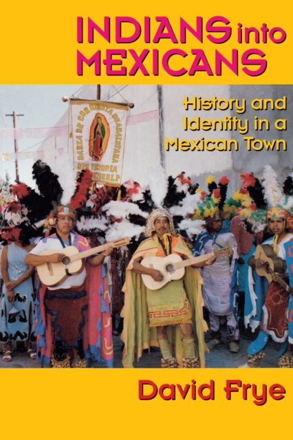 Indians into Mexicans : History and Identity in a Mexican Town, Paperback / softback Book