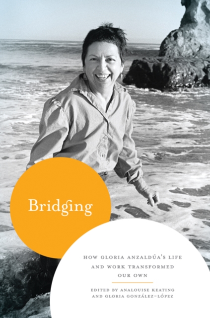 Bridging : How Gloria Anzaldua's Life and Work Transformed Our Own, Hardback Book