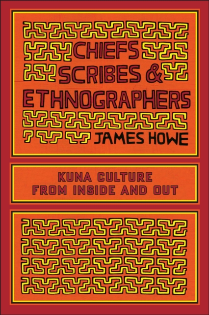 Chiefs, Scribes, and Ethnographers : Kuna Culture from Inside and Out, Paperback / softback Book