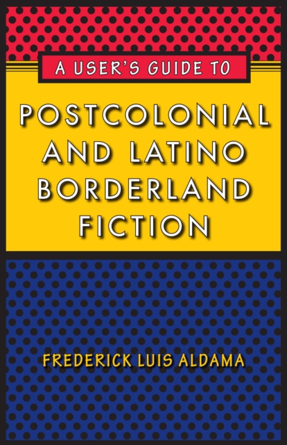A User's Guide to Postcolonial and Latino Borderland Fiction, Paperback / softback Book