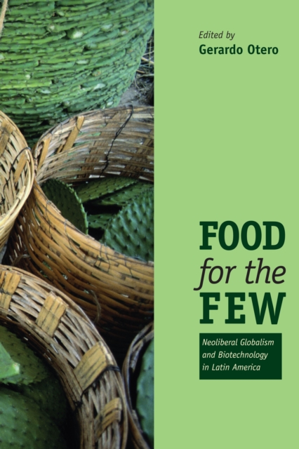 Food for the Few : Neoliberal Globalism and Biotechnology in Latin America, Paperback / softback Book