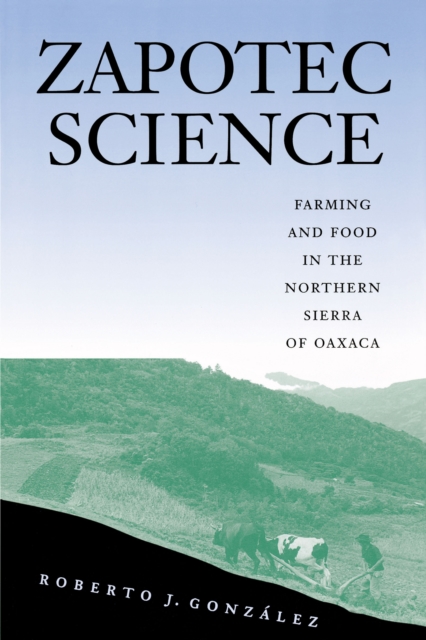 Zapotec Science : Farming and Food in the Northern Sierra of Oaxaca, Paperback / softback Book