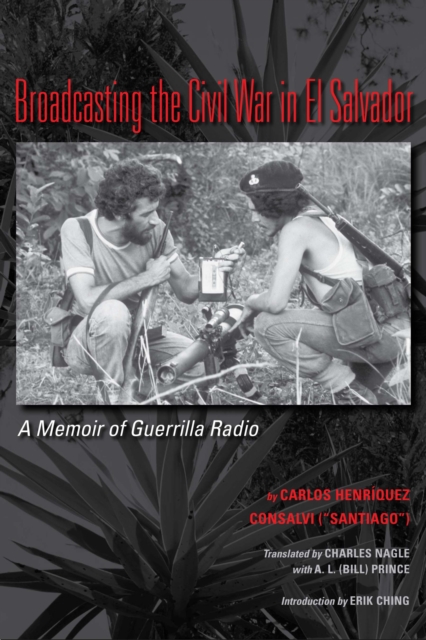 Broadcasting the Civil War in El Salvador : A Memoir of Guerrilla Radio, Paperback / softback Book