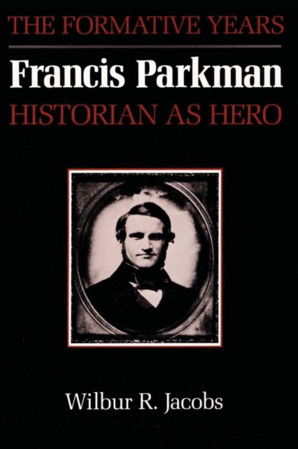 Francis Parkman, Historian as Hero : The Formative Years, Paperback / softback Book