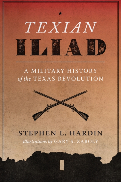 Texian Iliad : A Military History of the Texas Revolution, 1835-1836, Paperback / softback Book