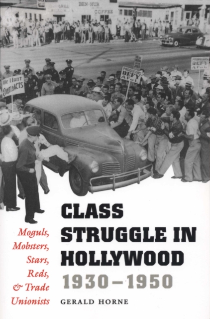 Class Struggle in Hollywood, 1930-1950 : Moguls, Mobsters, Stars, Reds, and Trade Unionists, Paperback / softback Book