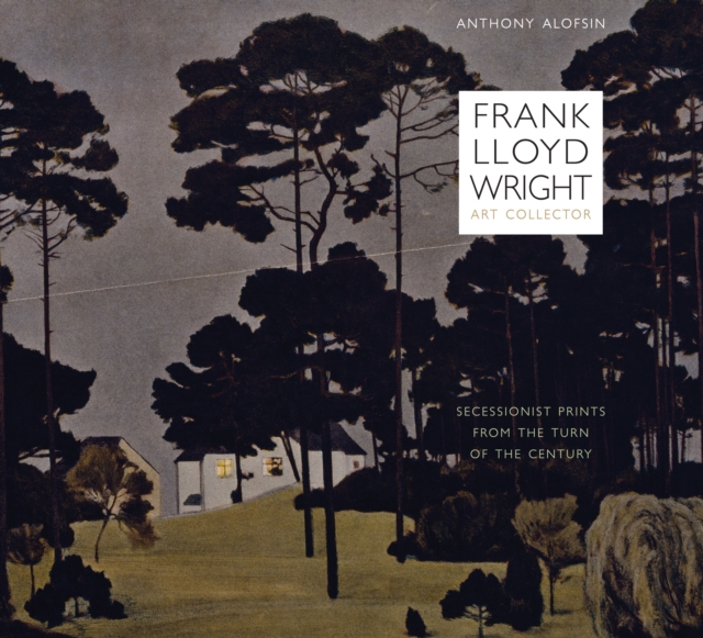 Frank Lloyd Wright, Art Collector : Secessionist Prints from the Turn of the Century, Hardback Book