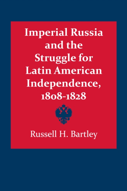 Imperial Russia and the Struggle for Latin American Independence, 1808-1828, Paperback / softback Book