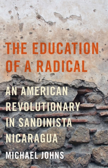 The Education of a Radical : An American Revolutionary in Sandinista Nicaragua, EPUB eBook