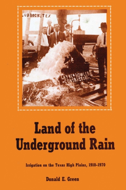 Land of the Underground Rain : Irrigation on the Texas High Plains, 1910-1970, Paperback / softback Book