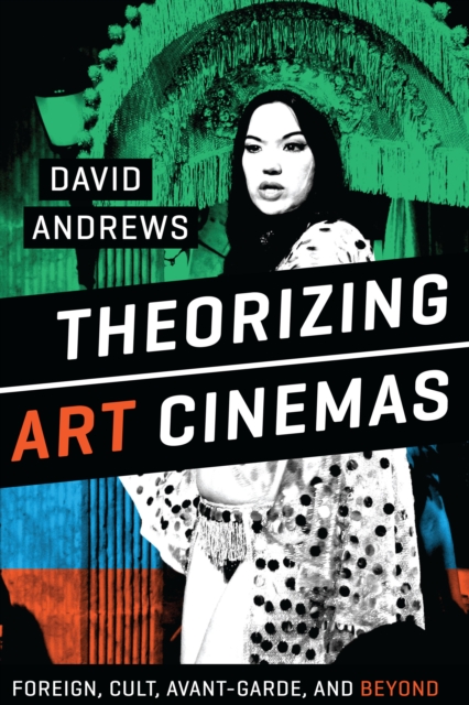 Theorizing Art Cinemas : Foreign, Cult, Avant-Garde, and Beyond, Hardback Book