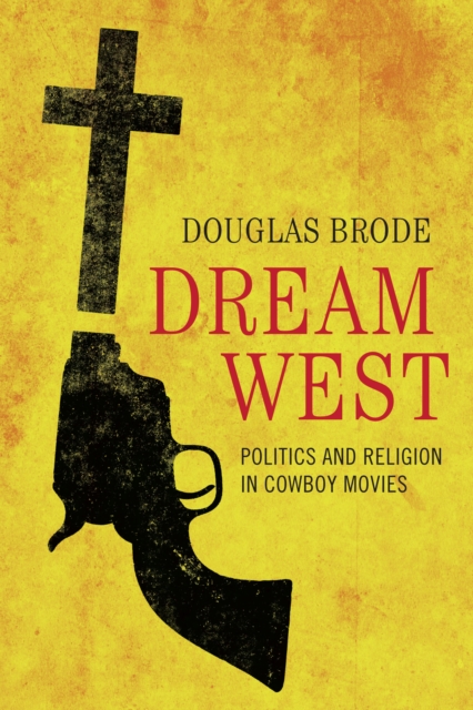 Dream West : Politics and Religion in Cowboy Movies, Paperback / softback Book