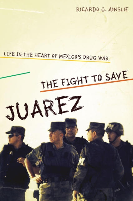 The Fight to Save Juarez : Life in the Heart of Mexico's Drug War, EPUB eBook