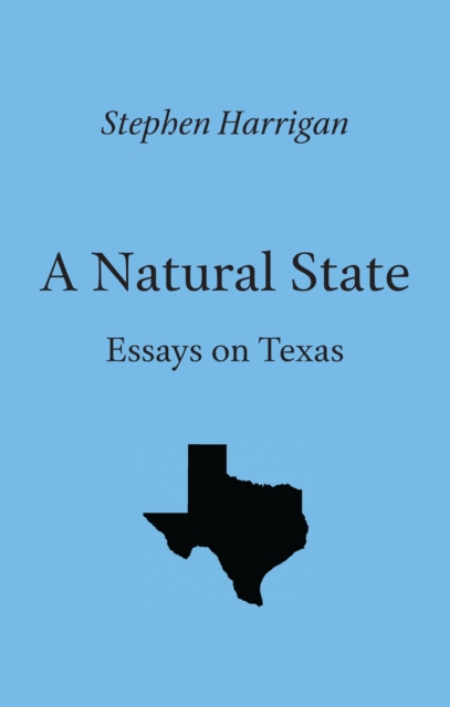 A Natural State : Essays on Texas, EPUB eBook