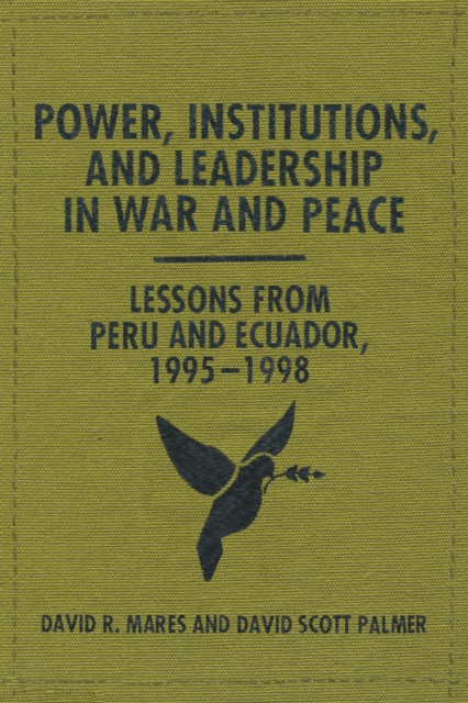 Power, Institutions, and Leadership in War and Peace : Lessons from Peru and Ecuador, 1995-1998, Paperback / softback Book