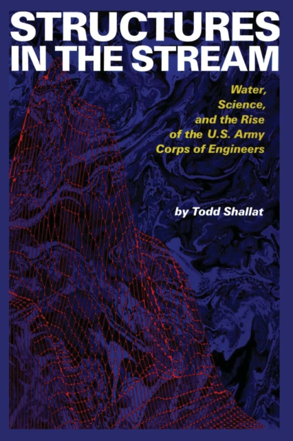 Structures in the Stream : Water, Science, and the Rise of the U.S. Army Corps of Engineers, Paperback / softback Book