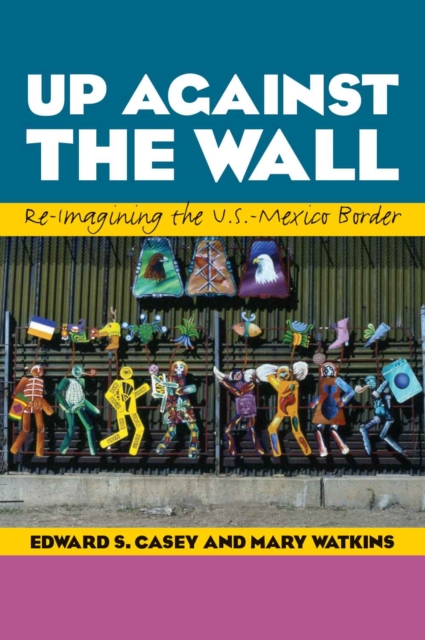 Up Against the Wall : Re-Imagining the U.S.-Mexico Border, Hardback Book
