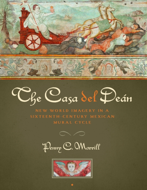 The Casa del Dean : New World Imagery in a Sixteenth-Century Mexican Mural Cycle, Hardback Book