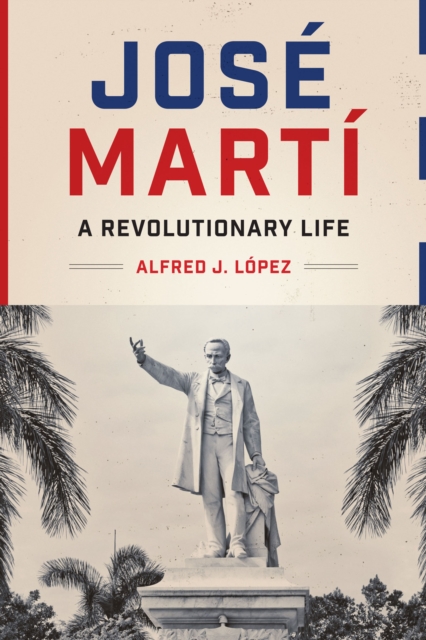 Jose Marti : A Revolutionary Life (Joe R. and Teresa Lozano Long Series in Latin American and Latino Art and Culture), EPUB eBook