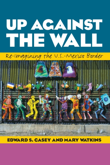 Up Against the Wall : Re-Imagining the U.S.-Mexico Border, Paperback / softback Book