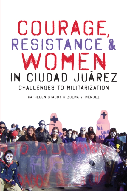 Courage, Resistance, and Women in Ciudad Juarez : Challenges to Militarization, Paperback / softback Book