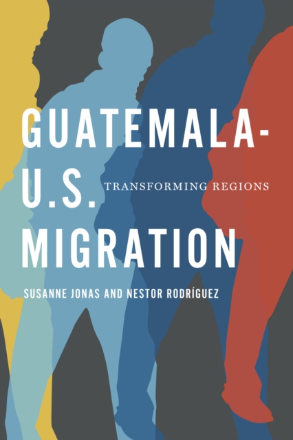 Guatemala-U.S. Migration : Transforming Regions, Paperback / softback Book