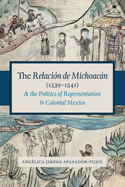 The Relacion de Michoacan (1539-1541) and the Politics of Representation in Colonial Mexico, Hardback Book