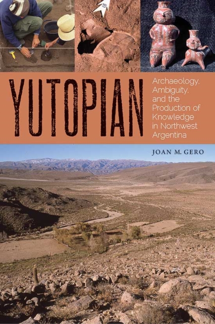 Yutopian : Archaeology, Ambiguity, and the Production of Knowledge in Northwest Argentina, Hardback Book