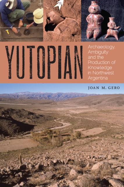 Yutopian : Archaeology, Ambiguity, and the Production of Knowledge in Northwest Argentina, Paperback / softback Book