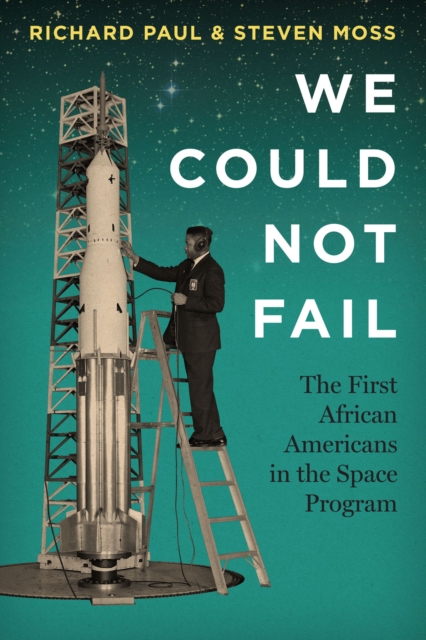 We Could Not Fail : The First African Americans in the Space Program, EPUB eBook