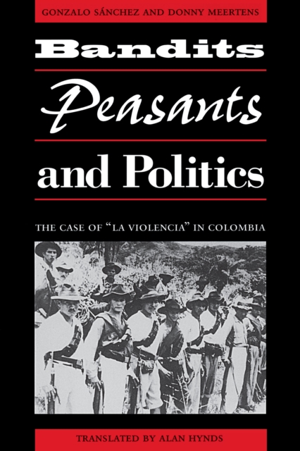 Bandits, Peasants, and Politics : The Case of "La Violencia" in Colombia, Paperback / softback Book