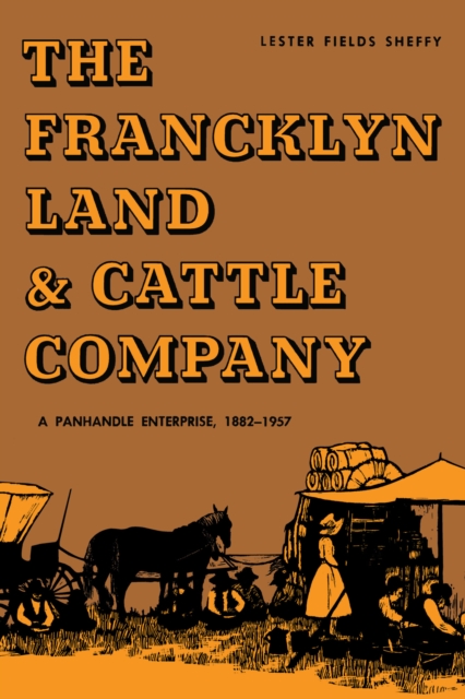 The Francklyn Land & Cattle Company : A Panhandle Enterprise, 1882-1957, Paperback / softback Book