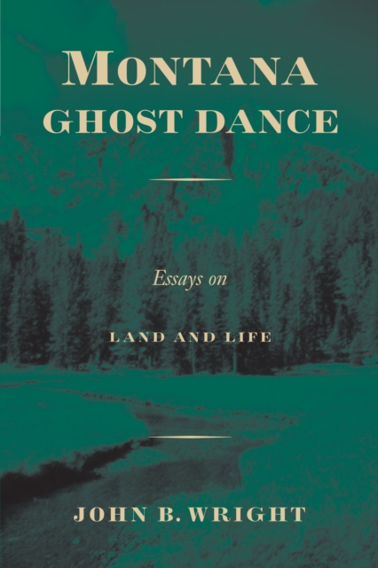 Montana Ghost Dance : Essays on Land and Life, Paperback / softback Book
