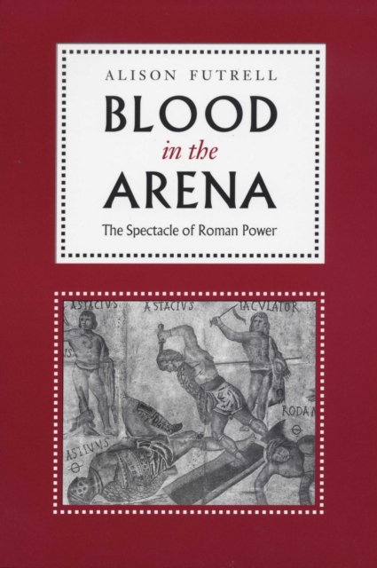 Blood in the Arena : The Spectacle of Roman Power, EPUB eBook