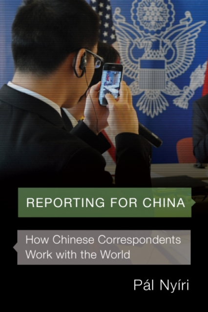 Reporting for China : How Chinese Correspondents Work with the World, Hardback Book