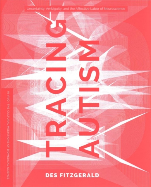 Tracing Autism : Uncertainty, Ambiguity, and the Affective Labor of Neuroscience, Paperback / softback Book