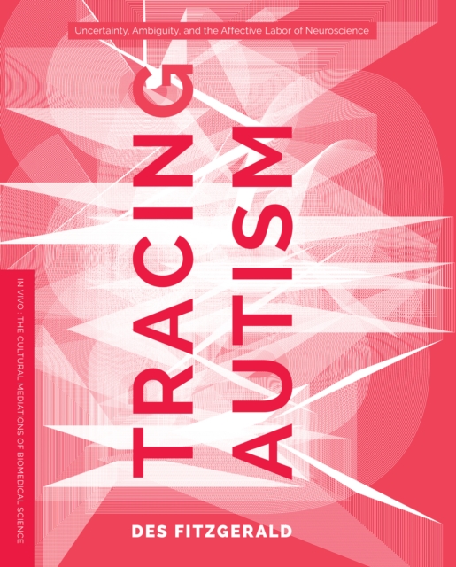 Tracing Autism : Uncertainty, Ambiguity, and the Affective Labor of Neuroscience, EPUB eBook