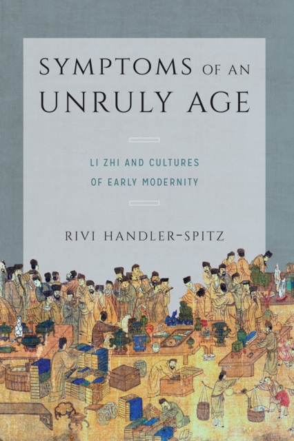 Symptoms of an Unruly Age : Li Zhi and Cultures of Early Modernity, EPUB eBook