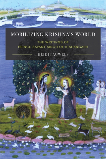 Mobilizing Krishna's World : The Writings of Prince Savant Singh of Kishangarh, Hardback Book