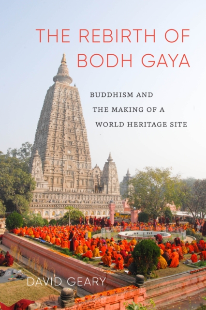 The Rebirth of Bodh Gaya : Buddhism and the Making of a World Heritage Site, Paperback / softback Book