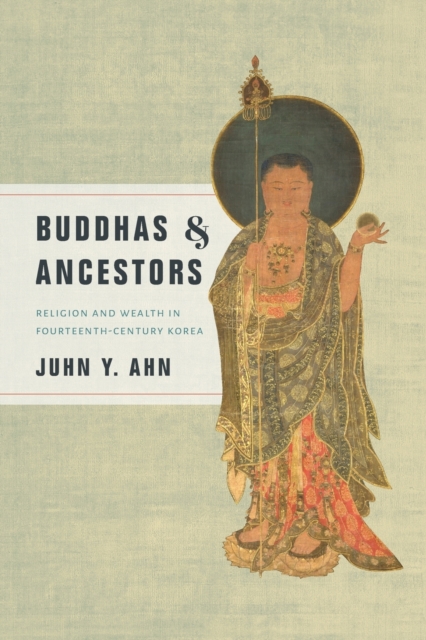 Buddhas and Ancestors : Religion and Wealth in Fourteenth-Century Korea, Paperback / softback Book