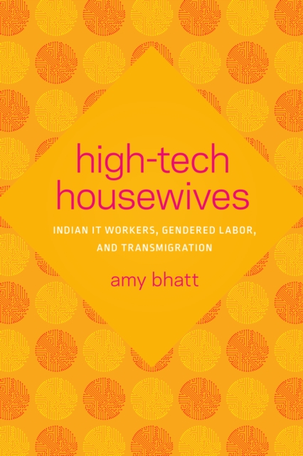 High-Tech Housewives : Indian IT Workers, Gendered Labor, and Transmigration, Hardback Book