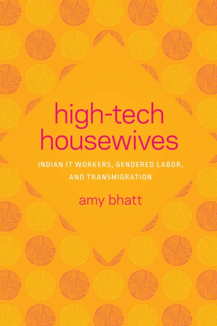 High-Tech Housewives : Indian IT Workers, Gendered Labor, and Transmigration, EPUB eBook