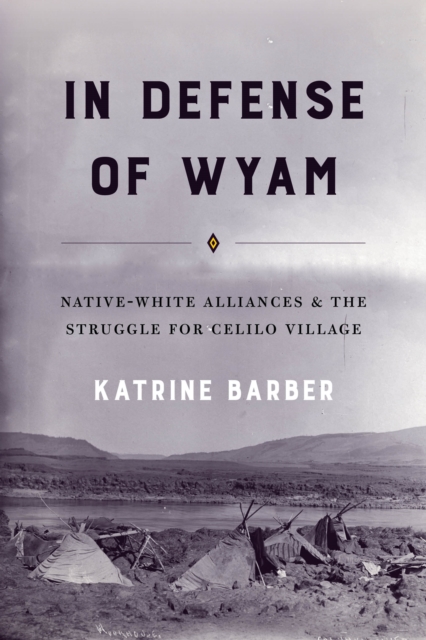 In Defense of Wyam : Native-White Alliances and the Struggle for Celilo Village, Paperback / softback Book