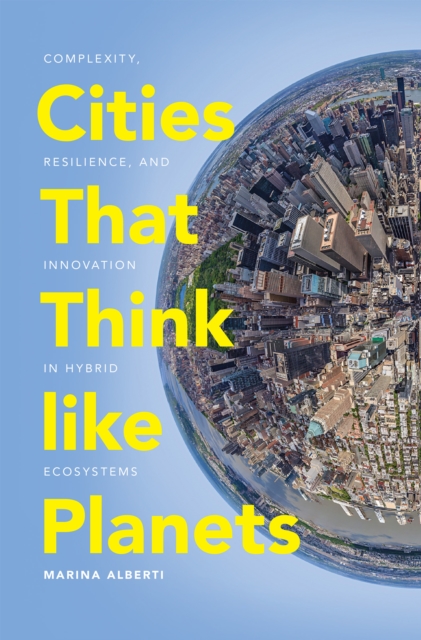 Cities That Think like Planets : Complexity, Resilience, and Innovation in Hybrid Ecosystems, Paperback / softback Book