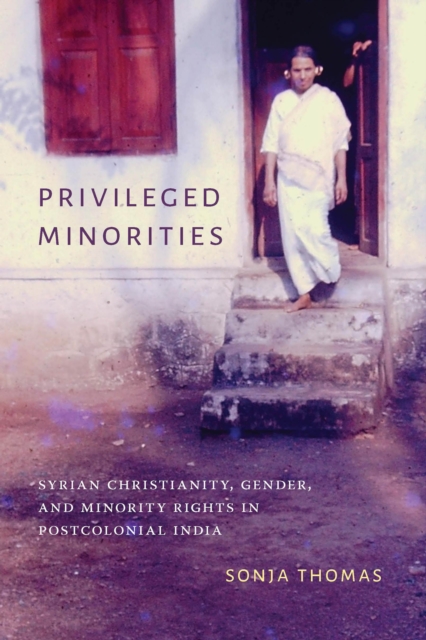 Privileged Minorities : Syrian Christianity, Gender, and Minority Rights in Postcolonial India, EPUB eBook