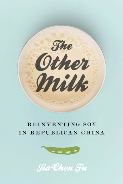 The Other Milk : Reinventing Soy in Republican China, Paperback / softback Book