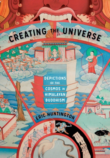 Creating the Universe : Depictions of the Cosmos in Himalayan Buddhism, Hardback Book