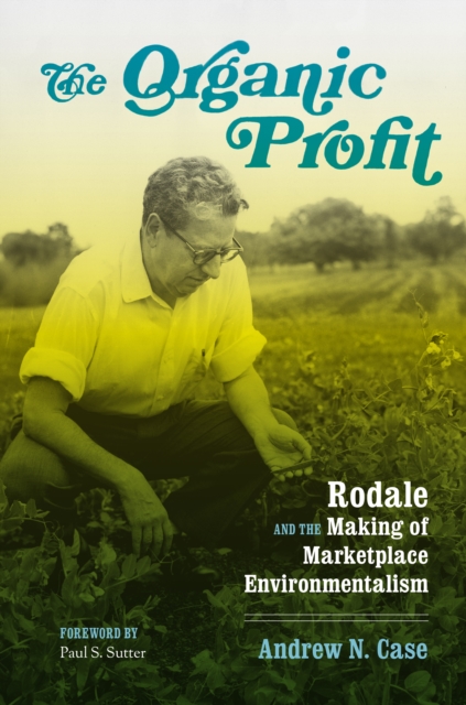 The Organic Profit : Rodale and the Making of Marketplace Environmentalism, Paperback / softback Book